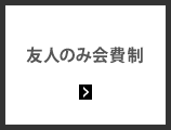 友人のみ会費制